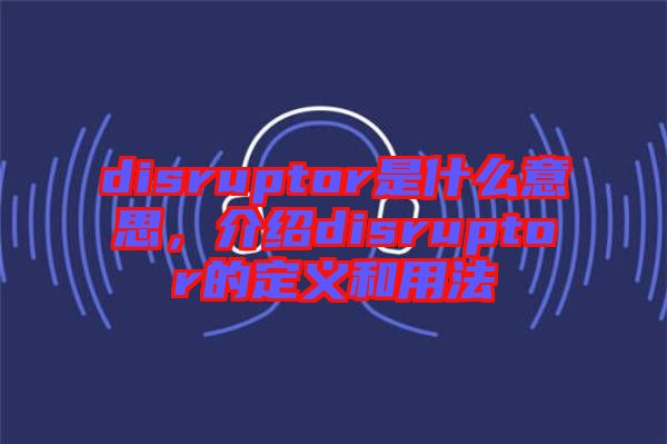 disruptor是什么意思，介紹disruptor的定義和用法