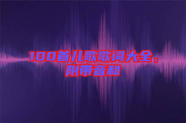 100首兒歌歌詞大全，附帶音和