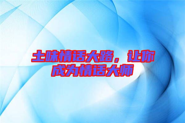 土味情話大路，讓你成為情話大師