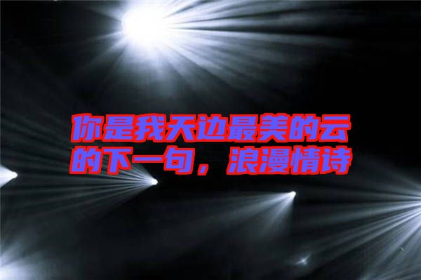 你是我天邊最美的云的下一句，浪漫情詩(shī)