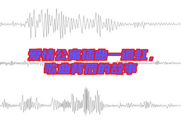 愛情公寓插曲一道虹，歌曲背后的故事