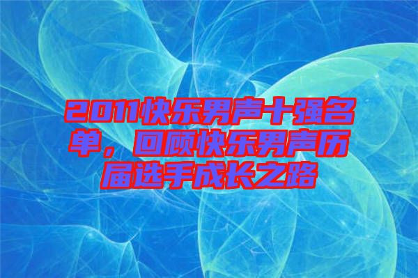 2011快樂(lè)男聲十強(qiáng)名單，回顧快樂(lè)男聲歷屆選手成長(zhǎng)之路