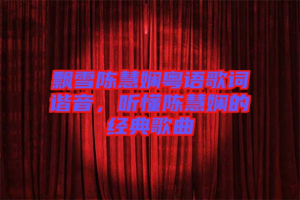 飄雪陳慧嫻粵語歌詞諧音，聽懂陳慧嫻的經(jīng)典歌曲