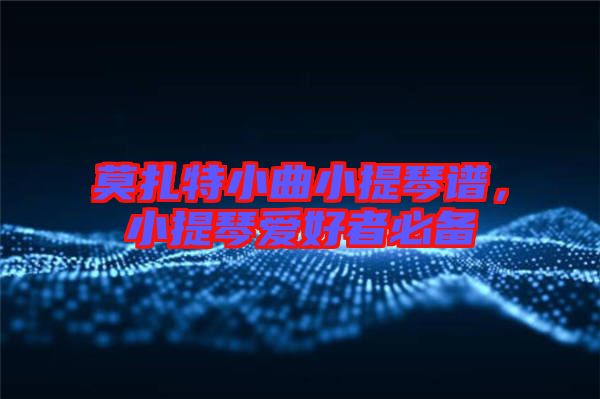 莫扎特小曲小提琴譜，小提琴愛(ài)好者必備