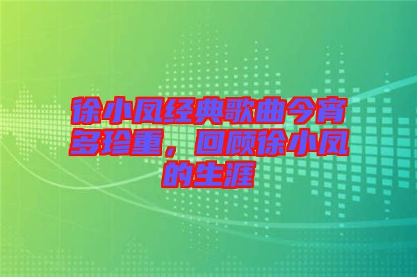徐小鳳經(jīng)典歌曲今宵多珍重，回顧徐小鳳的生涯