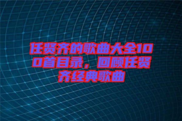 任賢齊的歌曲大全100首目錄，回顧任賢齊經(jīng)典歌曲