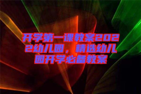 開學(xué)第一課教案2022幼兒園，精選幼兒園開學(xué)必備教案