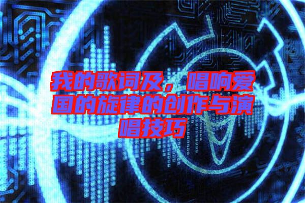 我的歌詞及，唱響愛(ài)國(guó)的旋律的創(chuàng)作與演唱技巧