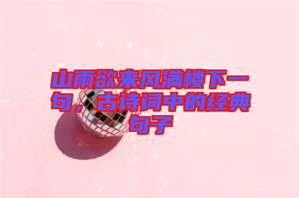 山雨欲來(lái)風(fēng)滿樓下一句，古詩(shī)詞中的經(jīng)典句子