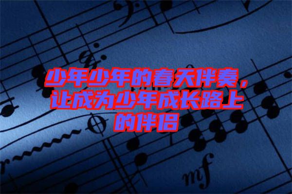 少年少年的春天伴奏，讓成為少年成長(zhǎng)路上的伴侶