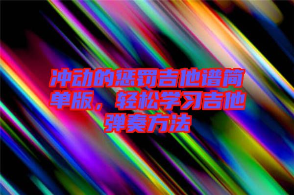 沖動的懲罰吉他譜簡單版，輕松學(xué)習(xí)吉他彈奏方法