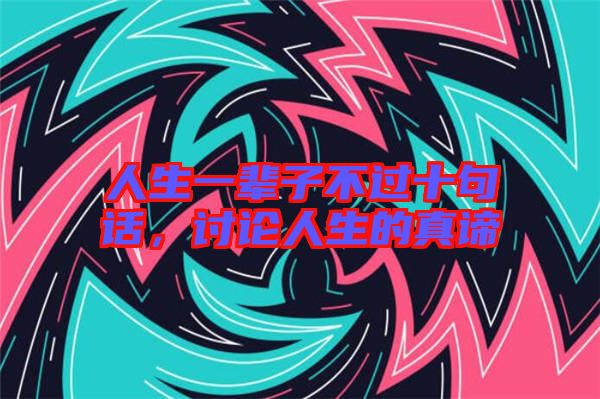 人生一輩子不過(guò)十句話，討論人生的真諦