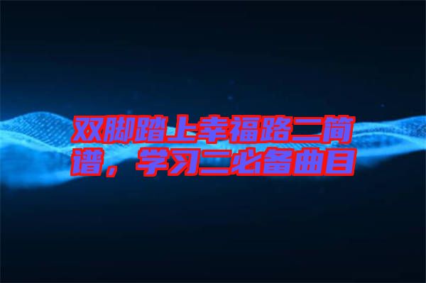 雙腳踏上幸福路二簡譜，學(xué)習(xí)二必備曲目
