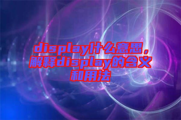 display什么意思，解釋display的含義和用法