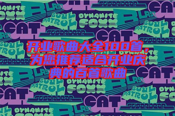 開業(yè)歌曲大全100首，為您推薦適合開業(yè)慶典的百首歌曲