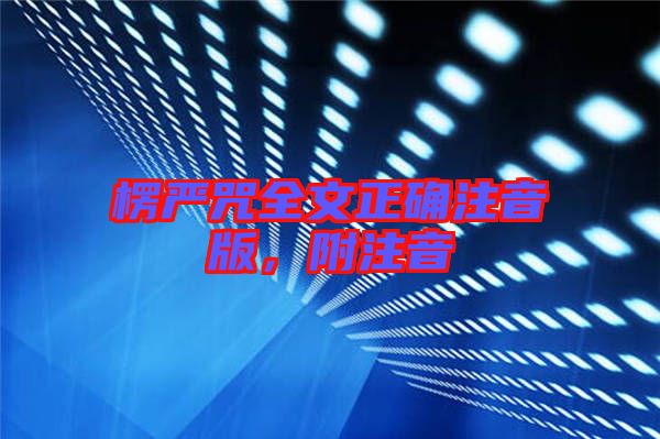 楞嚴(yán)咒全文正確注音版，附注音