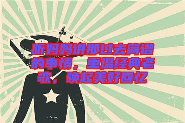 聽媽媽講那過去簡譜的事情，重溫經(jīng)典老歌，喚起美好回憶