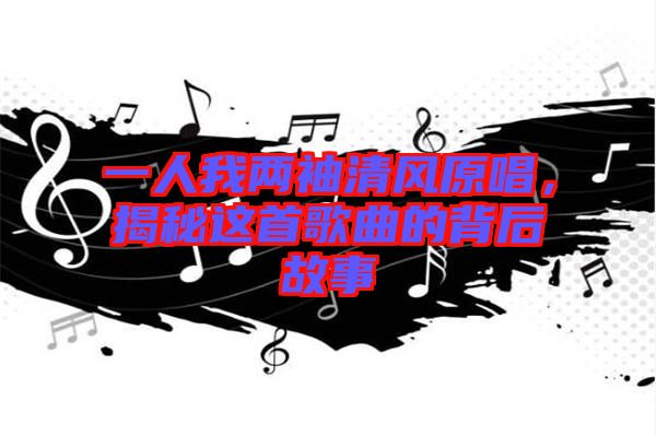 一人我兩袖清風(fēng)原唱，揭秘這首歌曲的背后故事
