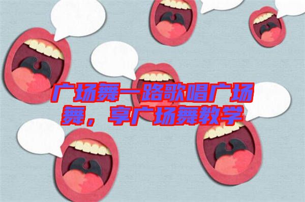 廣場舞一路歌唱廣場舞，享廣場舞教學(xué)