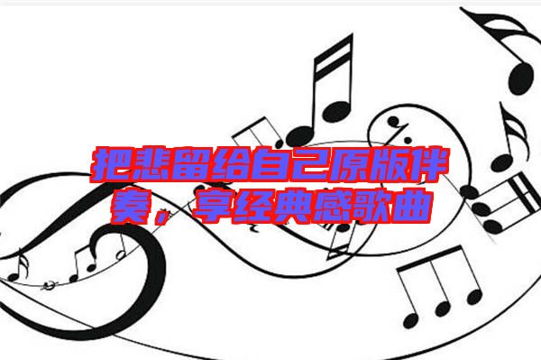 把悲留給自己原版伴奏，享經(jīng)典感歌曲