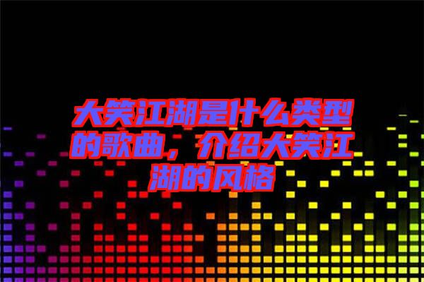 大笑江湖是什么類(lèi)型的歌曲，介紹大笑江湖的風(fēng)格