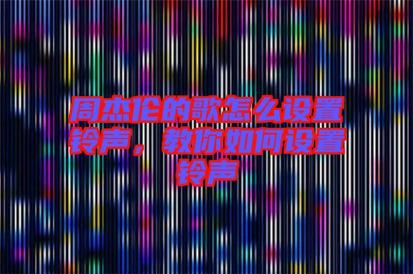 周杰倫的歌怎么設(shè)置鈴聲，教你如何設(shè)置鈴聲