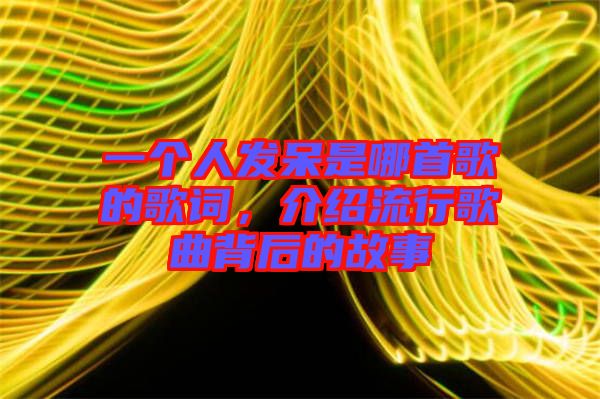 一個人發(fā)呆是哪首歌的歌詞，介紹流行歌曲背后的故事