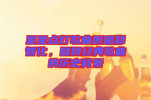 星星點(diǎn)燈歌曲原唱鄭智化，回顧經(jīng)典歌曲的歷史背景
