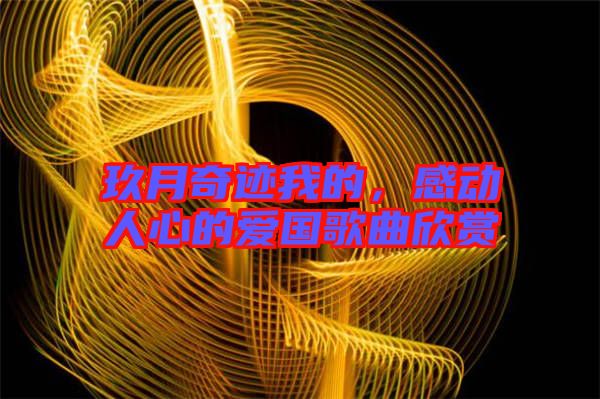 玖月奇跡我的，感動(dòng)人心的愛(ài)國(guó)歌曲欣賞