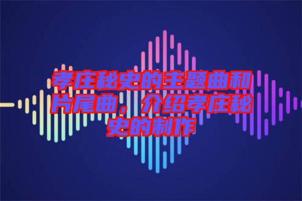 孝莊秘史的主題曲和片尾曲，介紹孝莊秘史的制作