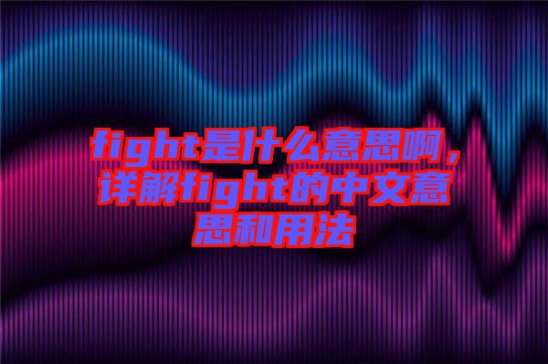 fight是什么意思啊，詳解fight的中文意思和用法