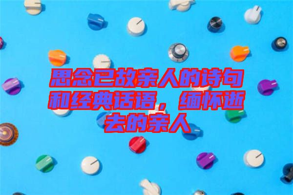 思念已故親人的詩句和經典話語，緬懷逝去的親人