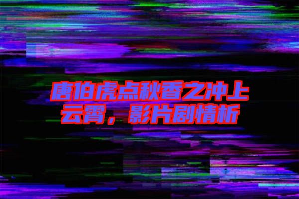 唐伯虎點(diǎn)秋香之沖上云霄，影片劇情析