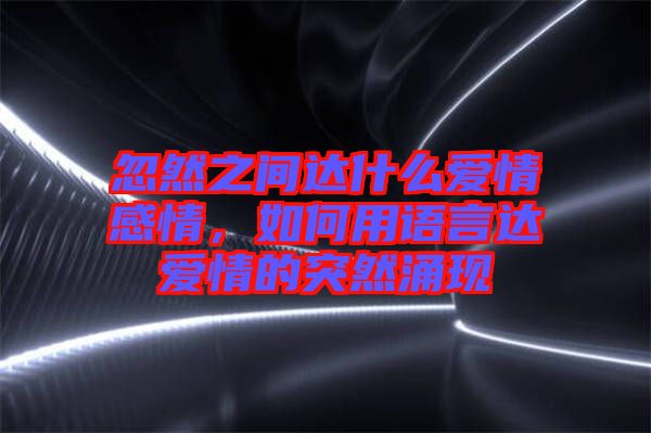 忽然之間達什么愛情感情，如何用語言達愛情的突然涌現(xiàn)