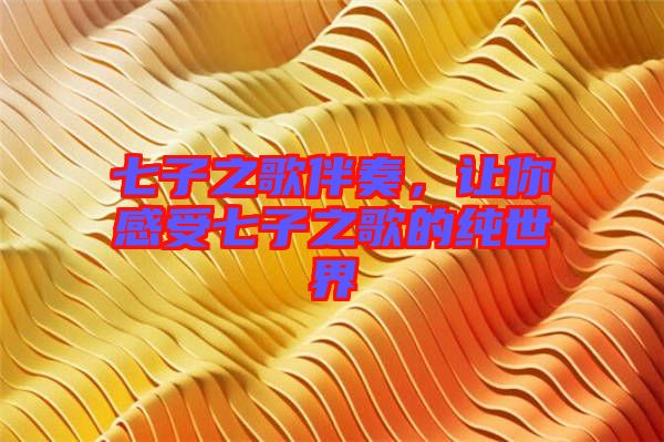 七子之歌伴奏，讓你感受七子之歌的純世界