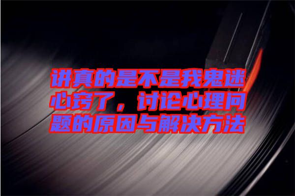 講真的是不是我鬼迷心竅了，討論心理問(wèn)題的原因與解決方法