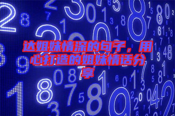 達(dá)姐妹情深的句子，用心打造的姐妹情話分享