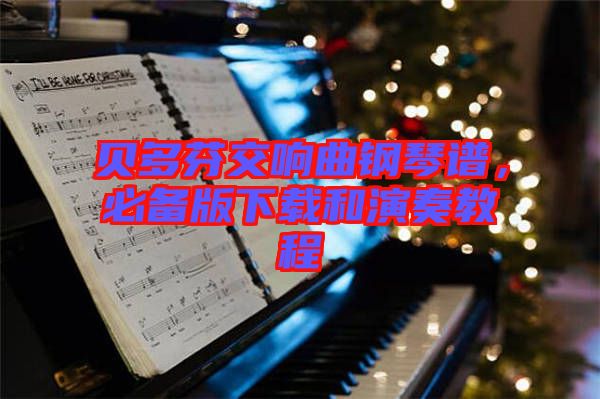 貝多芬交響曲鋼琴譜，必備版下載和演奏教程