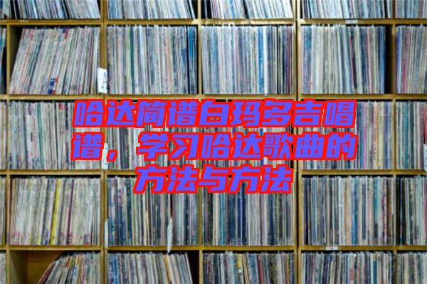哈達簡譜白瑪多吉唱譜，學習哈達歌曲的方法與方法