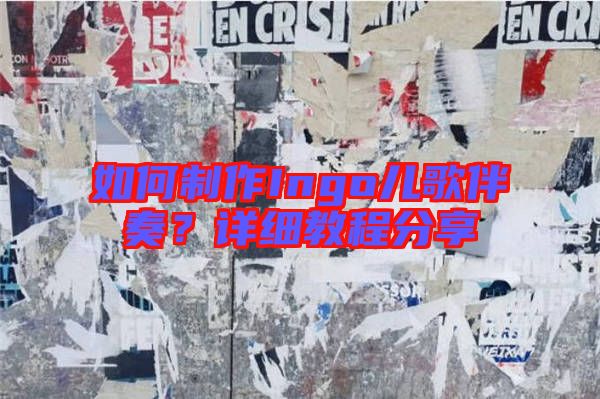 如何制作Ingo兒歌伴奏？詳細(xì)教程分享