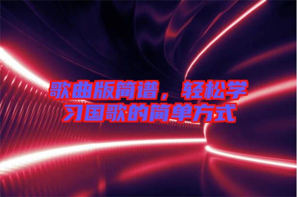 歌曲版簡譜，輕松學習國歌的簡單方式