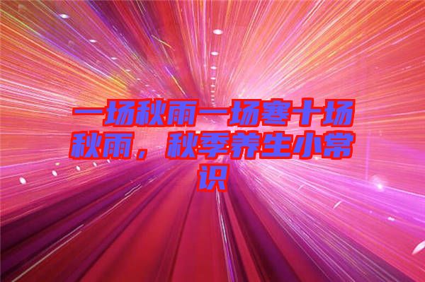 一場(chǎng)秋雨一場(chǎng)寒十場(chǎng)秋雨，秋季養(yǎng)生小常識(shí)