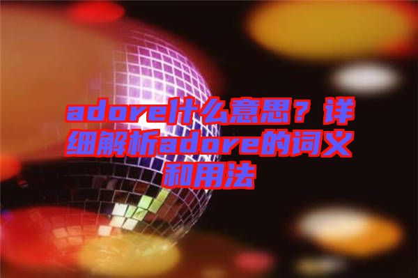 adore什么意思？詳細(xì)解析adore的詞義和用法