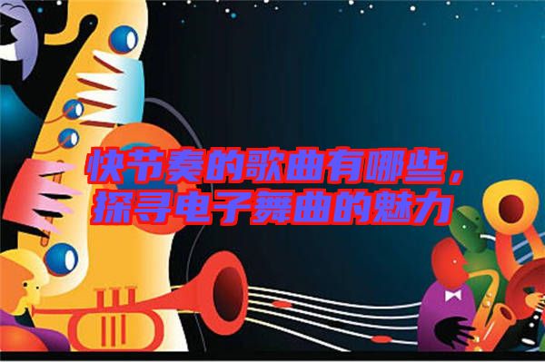 快節(jié)奏的歌曲有哪些，探尋電子舞曲的魅力