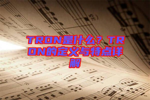 TRON是什么？TRON的定義與特點(diǎn)詳解