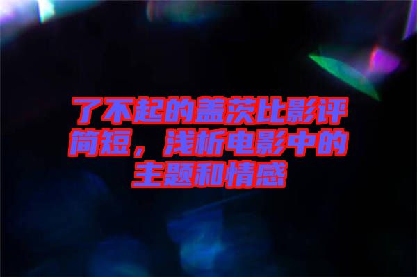 了不起的蓋茨比影評(píng)簡短，淺析電影中的主題和情感