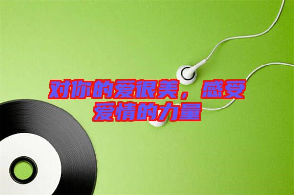 對你的愛很美，感受愛情的力量