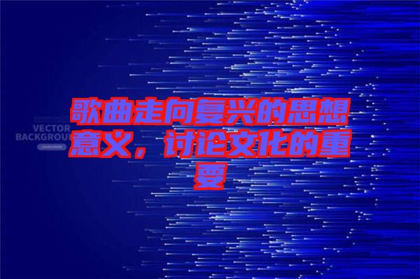 歌曲走向復(fù)興的思想意義，討論文化的重要