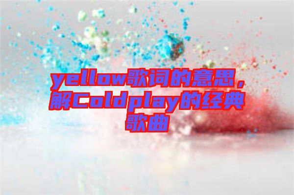 yellow歌詞的意思，解Coldplay的經(jīng)典歌曲