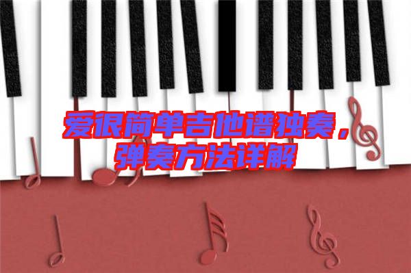 愛很簡(jiǎn)單吉他譜獨(dú)奏，彈奏方法詳解